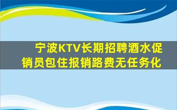 宁波KTV长期招聘酒水促销员包住报销路费无任务化